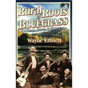 Rural Roots of Bluegrass: Songs, Stories & History, Paperback - Wayne Erbsen imagine