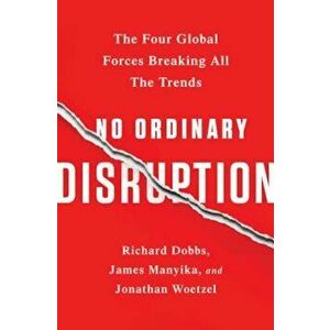 No Ordinary Disruption: The Four Global Forces Breaking All the Trends, Paperback - Richard Dobbs imagine