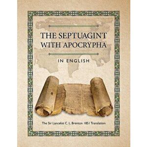 The Septuagint with Apocrypha in English: The Sir Lancelot C. L. Brenton 1851 Translation, Paperback - C. L. Brenton imagine
