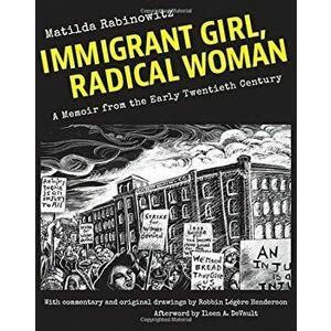 Immigrant Girl, Radical Woman: A Memoir from the Early Twentieth Century, Paperback - Matilda Rabinowitz imagine