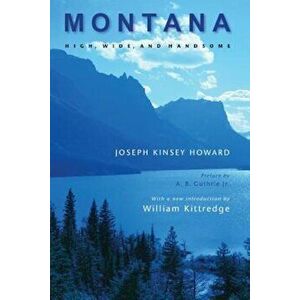 Montana: High, Wide, and Handsome, Paperback - Joseph Kinsey Howard imagine