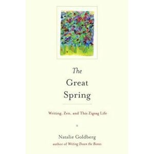 The Great Spring: Writing, Zen, and This Zigzag Life, Hardcover - Natalie Goldberg imagine