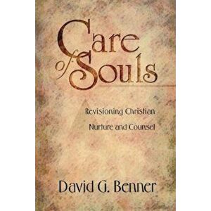 Care of Souls: Revisioning Christian Nurture and Counsel, Paperback - David G. Benner imagine