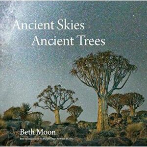Ancient Skies, Ancient Trees, Hardcover - Beth Moon imagine