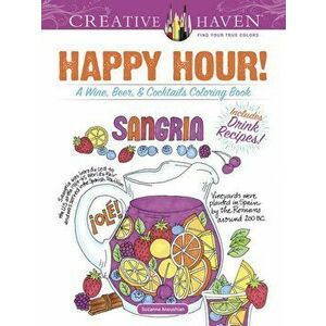 Creative Haven Happy Hour!: A Wine, Beer, and Cocktails Coloring Book, Paperback - Suzanne Anoushian imagine