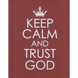 Keep Calm and Trust God, Hardcover - Christian Art Gifts imagine