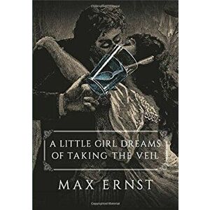A Little Girl Dreams of Taking the Veil, Paperback - Max Ernst imagine