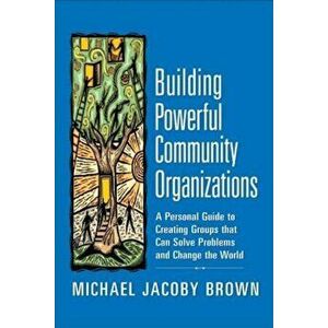 Building Powerful Community Organizations: A Personal Guide to Creating Groups That Can Solve Problems and Change the World, Paperback - Michael Jacob imagine