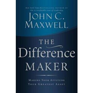The Difference Maker: Making Your Attitude Your Greatest Asset, Hardcover - John C. Maxwell imagine