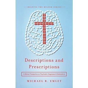 Descriptions and Prescriptions: A Biblical Perspective on Psychiatric Diagnoses and Medications, Paperback - Michael R. Emlet imagine