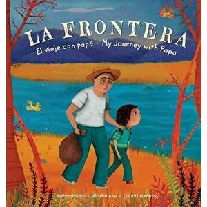 La Frontera: El viaje con papa / My Journey with Papa, Paperback - Deborah Mills imagine