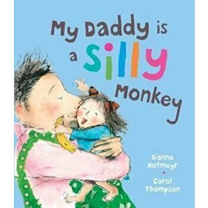 My Daddy is a Silly Monkey, Paperback - Dianne Hofmeyr imagine