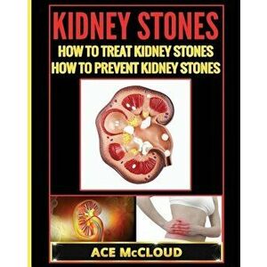 Kidney Stones: How to Treat Kidney Stones: How to Prevent Kidney Stones, Paperback - Ace McCloud imagine