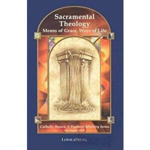 Sacramental Theology: Means of Grace, Way of Life, Paperback - Kurt Stasiak imagine