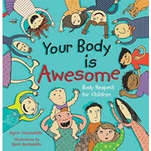 Your Body Is Awesome: Body Respect for Children, Hardcover - Sigrun Danielsdottir imagine