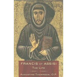 Francis of Assisi: The Life, Paperback - Augustine Thompson O. P. imagine
