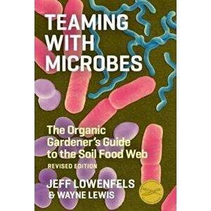 Teaming with Microbes: The Organic Gardener's Guide to the Soil Food Web, Hardcover - Wayne Lewis imagine