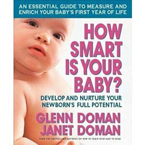 How Smart Is Your Baby': Develop and Nurture Your Newborn's Full Potential, Paperback - Glenn Doman imagine