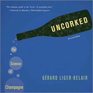 Uncorked: The Science of Champagne, Hardcover - Gerard Liger-Belair imagine