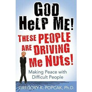 God Help Me! These People Are Driving Me Nuts!: Making Peace with Difficult People, Paperback - Gregory K. Popcak imagine