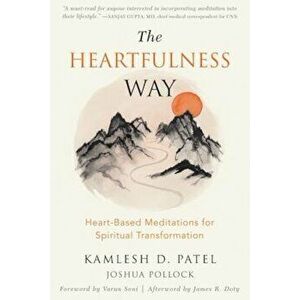 The Heartfulness Way: Heart-Based Meditations for Spiritual Transformation, Paperback - Kamlesh D. Patel imagine