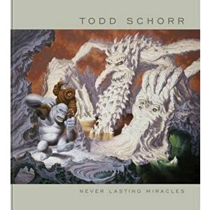 Never Lasting Miracles: The Art of Todd Schorr, Hardcover - Todd Schorr imagine