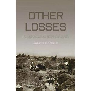 Other Losses: An Investigation Into the Mass Deaths of German Prisoners at the Hands of the French and Americans After World War II, Paperback - James imagine