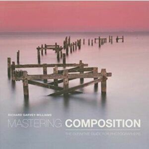 Mastering Composition: The Definitive Guide for Photographers, Paperback - Richard Garvey-Williams imagine