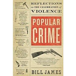 Popular Crime: Reflections on the Celebration of Violence, Paperback - Bill James imagine