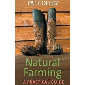 Natural Farming: A Practical Guide, Paperback - ColebyPat imagine