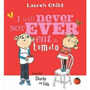 I Will Never Not Ever Eat a Tomato, Paperback - Lauren Child imagine