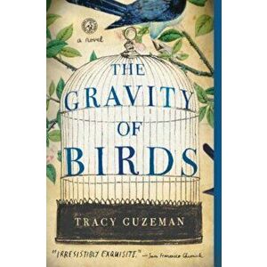 The Gravity of Birds, Paperback - Tracy Guzeman imagine
