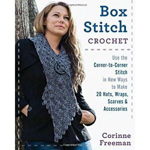 Box Stitch Crochet: Use the Corner-To-Corner Stitch in New Ways to Make 20 Hats, Wraps, Scarves & Accessories, Paperback - Corinne Freeman imagine