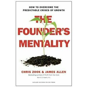 The Founder's Mentality: How to Overcome the Predictable Crises of Growth, Hardcover - Chris Zook imagine