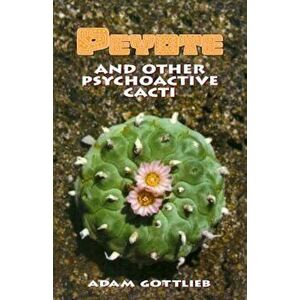 The Peyote and Other Psychoactive Cacti: A Full Course Meal on Emotional Health, Paperback - Adam Gottlieb imagine