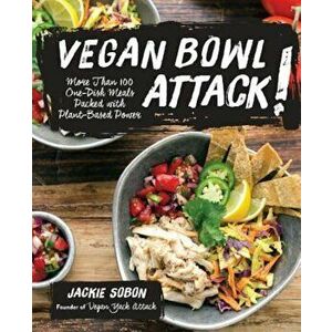 Vegan Bowl Attack!: More Than 100 One-Dish Meals Packed with Plant-Based Power, Hardcover - Jackie Sobon imagine