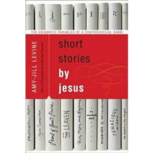 Short Stories by Jesus: The Enigmatic Parables of a Controversial Rabbi, Paperback - Amy-Jill Levine imagine
