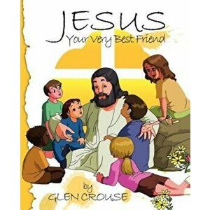 Jesus: Your Very Best Friend, Paperback - Glen D. Crouse imagine