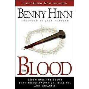 The Blood: Experience the Power That Brings Salvation, Healing, and Miracles, Paperback - Benny Hinn imagine
