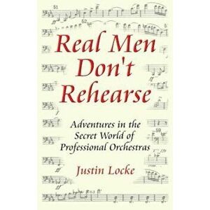 Real Men Don't Rehearse, Paperback - Justin C. Locke imagine