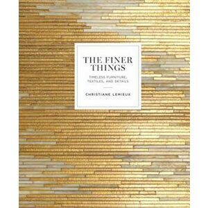 The Finer Things: Timeless Furniture, Textiles, and Details, Hardcover - Christiane LeMieux imagine