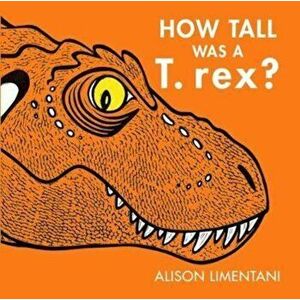 How Tall was a T-rex', Hardcover - Alison Limentani imagine