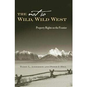 The Not So Wild, Wild West: Property Rights on the Frontier, Hardcover - Terry L. Anderson imagine
