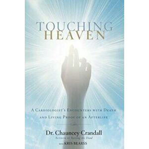 Touching Heaven: A Cardiologist's Encounters with Death and Living Proof of an Afterlife, Paperback - Chauncey Crandall imagine