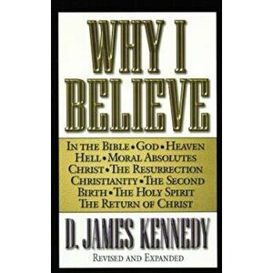 Why I Believe, Paperback - D. James Kennedy imagine