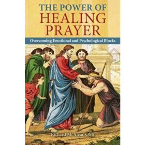 The Power of Healing Prayer: Overcoming Emotional and Psychological Blocks, Paperback - Richard McAlear imagine