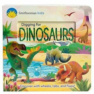 Smithsonian Kids Digging for Dinosaurs: Discover with Wheels, Tabs and Flaps, Hardcover - Jaye Garnett imagine