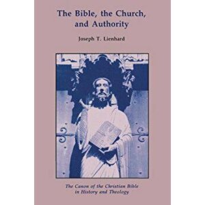 The Bible, the Church, and Authority: The Canon of the Christian Bible in History and Theology, Paperback - Joseph T. Lienhard imagine