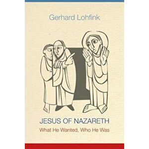 Jesus of Nazareth: What He Wanted, Who He Was, Paperback - Gerhard Lohfink imagine