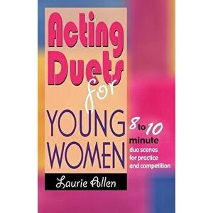 Acting Duets for Young Women: 8 to 10 Minute Duo Scenes for Practice and Competition, Paperback - Laurie Allen imagine